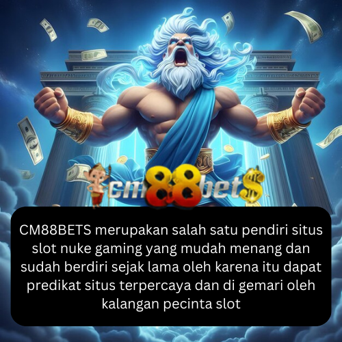 CM88BETS: Pendiri Slot Nuke Terpercaya Yang Berdiri Sejak Lama